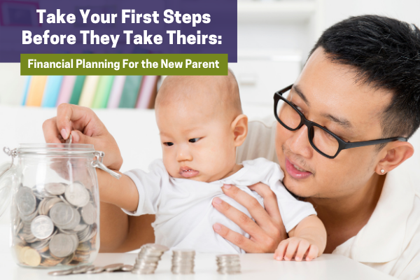 Link to Take Your First Steps Before They Take Theirs: Financial Planning For the New Parent